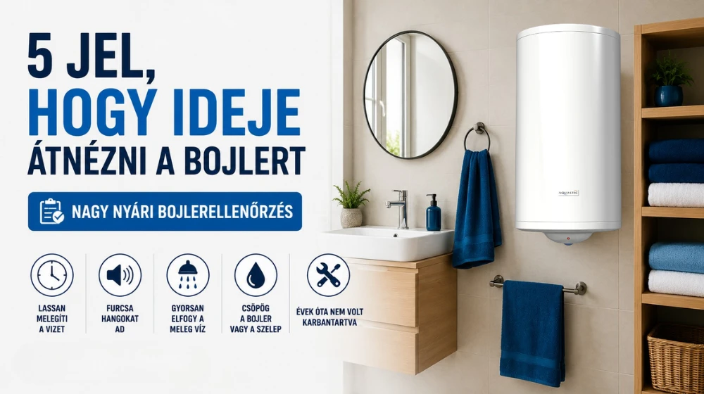 Nyári bojlerellenőrzés: 5 jel, hogy készüléke karbantartásra szorul (blog)